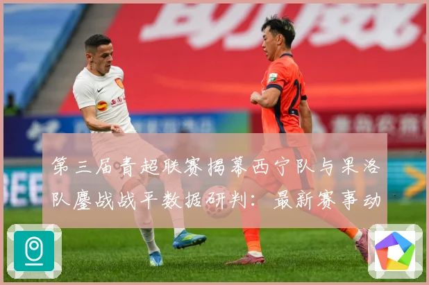 第三届青超联赛揭幕西宁队与果洛队鏖战战平数据研判：最新赛事动态与深度分析