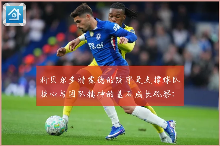 科贝尔多特蒙德的防守是支撑球队核心与团队精神的基石成长观察：最新赛事动态与深度分析