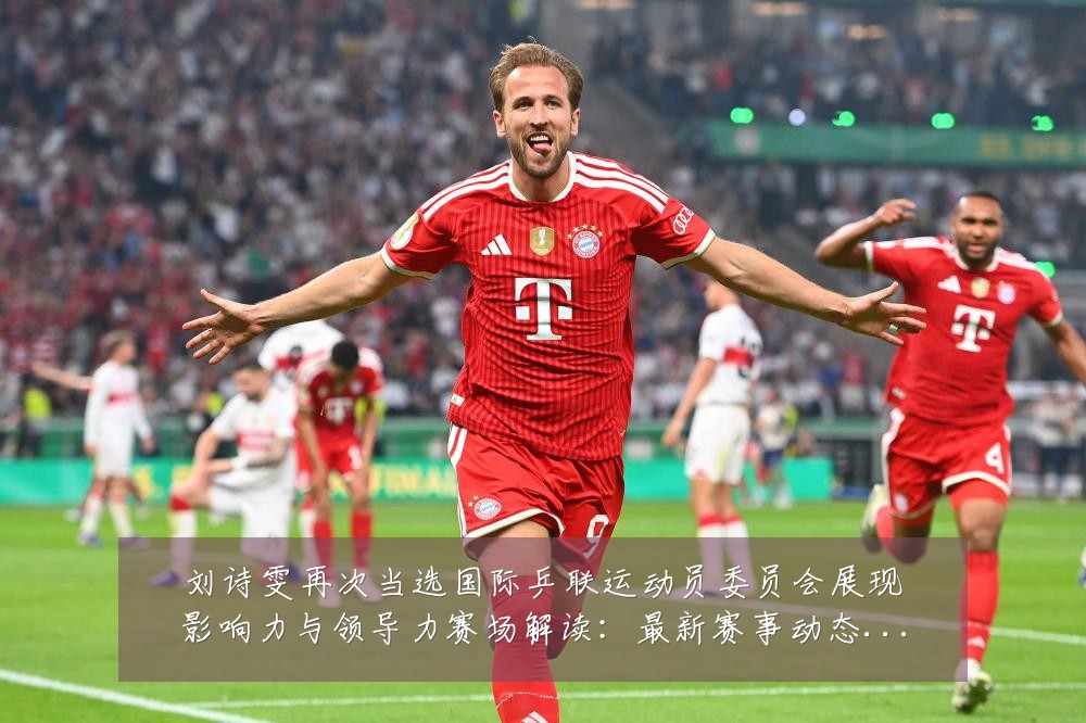 刘诗雯再次当选国际乒联运动员委员会展现影响力与领导力赛场解读：最新赛事动态与深度分析